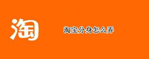 淘宝怎么申请分身号？淘宝子账号怎么开